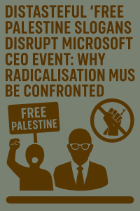 Distasteful “Free Palestine” Slogans Disrupt Microsoft CEO Event: Why Radicalisation Must Be Confronted