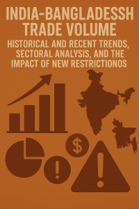 India-Bangladesh Trade Volume: Historical and Recent Trends, Sectoral Analysis, and the Impact of New Restrictions